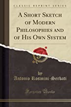 A Short Sketch of Modern Philosophies and of His Own System (Classic Reprint)