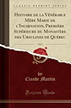 Histoire de la Vénérable Mère Marie de l'Incarnation, Première Supérieure du Monastère des Ursulines de Québec, Vol. 2 (Classic Reprint)
