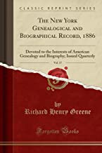 The New York Genealogical and Biographical Record, 1886, Vol. 17: Devoted to the Interests of American Genealogy and Biography; Issued Quarterly (Classic Reprint)