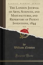 The London Journal of Arts, Sciences, and Manufactures, and Repertory of Patent Inventions, 1844, Vol. 25 (Classic Reprint)
