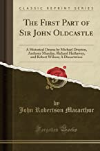The First Part of Sir John Oldcastle: A Historical Drama by Michael Drayton, Anthony Munday, Richard Hathaway, and Robert Wilson; A Dissertation (Classic Reprint)
