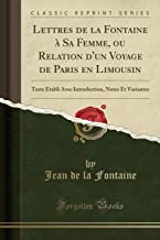 Lettres de la Fontaine à Sa Femme, ou Relation d'un Voyage de Paris en Limousin: Texte Établi Avec Introduction, Notes Et Variantes (Classic Reprint)