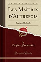 Les Maîtres d'Autrefois: Belgique, Hollande (Classic Reprint)