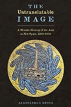 The Untranslatable Image: A Mestizo History of the Arts in New Spain, 1500–1600
