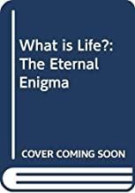What is Life?: The Eternal Enigma