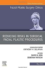 Reducing Risks in Surgical Facial Plastic Procedures, an Issue of Facial Plastic Surgery Clinics of North America: Volume 31-2