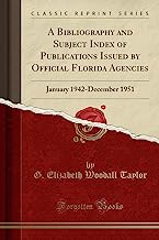 A Bibliography and Subject Index of Publications Issued by Official Florida Agencies: January 1942-December 1951 (Classic Reprint)