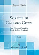 Scritti di Gasparo Gozzi, Vol. 2: Con Giunta d'Inediti e Rari, Scelti e Ordinati (Classic Reprint)