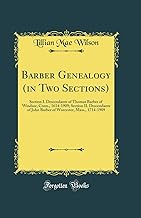 Barber Genealogy (in Two Sections): Section I. Descendants of Thomas Barber of Windsor, Conn., 1614-1909; Section II. Descendants of John Barber of Worcester, Mass., 1714-1909 (Classic Reprint)