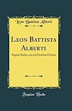 Leon Battista Alberti: Pagine Scelte, con un Giudizio Critico (Classic Reprint)