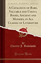 A Catalogue of Rare, Valuable and Useful Books, Ancient and Modern, in All Classes of Literature (Classic Reprint)