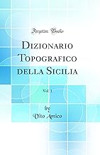 Dizionario Topografico della Sicilia, Vol. 1 (Classic Reprint)