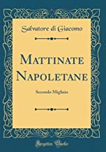 Mattinate Napoletane: Secondo Migliaio (Classic Reprint)