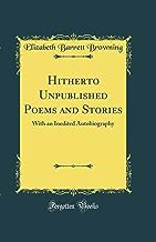 Hitherto Unpublished Poems and Stories: With an Inedited Autobiography (Classic Reprint)