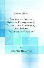 Bibliography of the Geology, Paleontology, Mineralogy, Petrology, and Mineral Resources of Oregon (Classic Reprint)