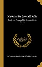 SPA-HISTORIAS DE GRECIA E ITAL: Desde Los Tiempos Ms Remotos Hasta 1840...