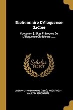 Dictionnaire d'loquence Sacre: Contenant [...] Les Prceptes de l'loquence Chrtienne ......