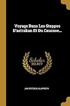 Voyage Dans Les Steppes D'astrakan Et Du Caucase...