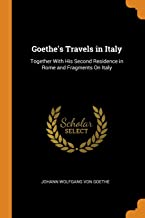 Goethe'S Travels In Italy: Together with His Second Residence in Rome and Fragments on Italy