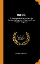 Hypatia: Or, New Foes With an Old Face. by Charles Kinglsey, Jun. ... Reprinted From Fraser's Magazine.