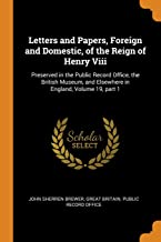 Letters and Papers, Foreign and Domestic, of the Reign of Henry Viii: Preserved in the Public Record Office, the British Museum, and Elsewhere in England, Volume 19, part 1