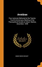 Avatâras: Four Lectures Delivered at the Twenty-Fourth Anniversary Meeting of the Theosophical Society at Adyar, Madras, December, 1899