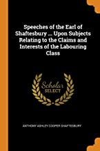 Speeches Of The Earl Of Shaftesbury Upon Subjects Relating To The Claims And Interests Of The Labouring Class