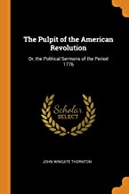 The Pulpit of the American Revolution: Or, the Political Sermons of the Period 1776