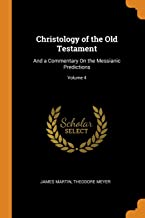 Christology of the Old Testament: And a Commentary On the Messianic Predictions; Volume 4