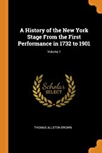 A History of the New York Stage From the First Performance in 1732 to 1901 - Volume 1