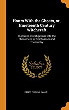 Hours With the Ghosts, or, Nineteenth Century Witchcraft: Illustrated Investigations Into the Phenomena of Spiritualism and Theosophy