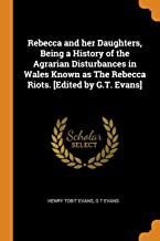 Rebecca and her Daughters, Being a History of the Agrarian Disturbances in Wales Known as The Rebecca Riots. [Edited by G.T. Evans]