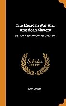 The Mexican War And American Slavery: Sermon Preached on Fast Day, 1847