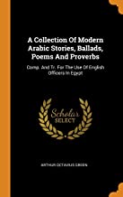 A Collection Of Modern Arabic Stories, Ballads, Poems And Proverbs: Comp. and Tr. for the Use of English Officers in Egypt
