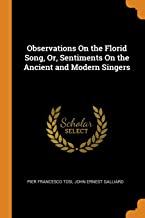 Observations On The Florid Song, Or, Sentiments On The Ancient And Modern Singers