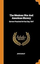 The Mexican War and American Slavery: Sermon Preached on Fast Day, 1847