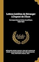Lettres inédites de Béranger à Dupont de l'Eure: Correspondance intime et politique, 1820-1854