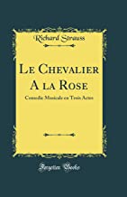 Le Chevalier A la Rose: Comedie Musicale en Trois Actes (Classic Reprint)