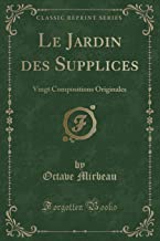 Le Jardin des Supplices: Vingt Compositions Originales (Classic Reprint)