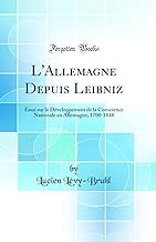 L'Allemagne Depuis Leibniz: Essai sur le Développement de la Conscience Nationale en Allemagne, 1700-1848 (Classic Reprint)