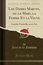 Les Dames Martin, ou le Mari, la Femme Et la Veuve: Comédie-Vaudeville, en un Acte (Classic Reprint)