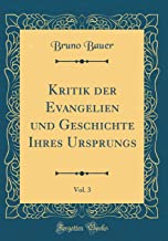 Kritik der Evangelien und Geschichte Ihres Ursprungs, Vol. 3 (Classic Reprint)