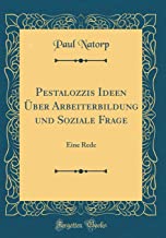 Pestalozzis Ideen Über Arbeiterbildung und Soziale Frage: Eine Rede (Classic Reprint)