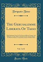 The Gerusalemme Liberata Of Tasso, Vol. 1 of 2: With Explanatory Notes On The Syntax in Obscure Passages, And References To The Author's Imitations Of ... Analysis Of Italian Metre (Classic Reprint)