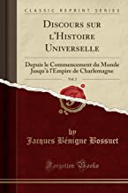 Discours sur l'Histoire Universelle, Vol. 2: Depuis le Commencement du Monde Jusqu'à l'Empire de Charlemagne (Classic Reprint)