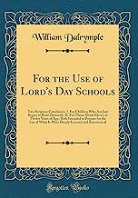 For the Use of Lord's Day Schools: Two Scripture Catechisms; I. For Children Who Are Just Begun to Read Distinctly; II. For Those About Eleven or ... What Is More Deeply Learned and Systematical