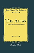 The Altar: A Service Book for Sunday Schools (Classic Reprint)