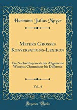 Meyers Großes Konversations-Lexikon, Vol. 4: Ein Nachschlagewerk des Allgemeine Wissens; Chemnitzer bis Differenz (Classic Reprint)