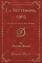 La Settimana, 1903, Vol. 6: Rassegna di Lettere, Arti e Scienze (Classic Reprint)