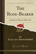 The Rose-Bearer: Comedy for Music in Three Acts (Classic Reprint)